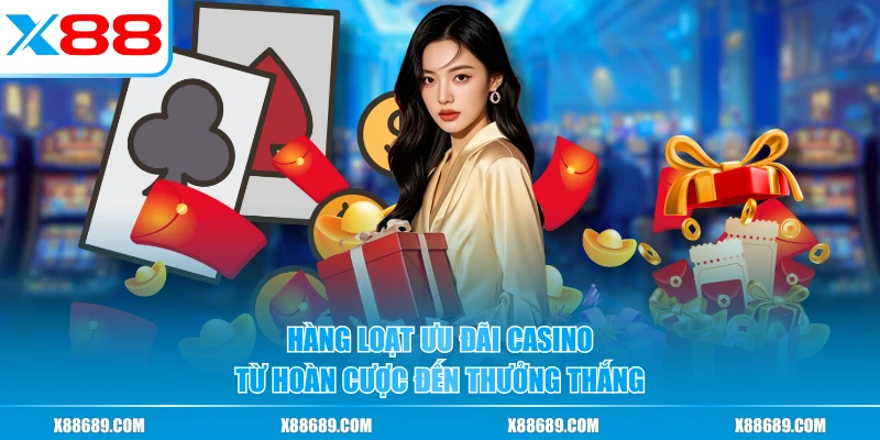 Hàng loạt ưu đãi Casino từ hoàn cược đến thưởng thắng
