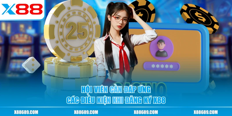 Hội viên cần đáp ứng các điều kiện khi đăng ký X88