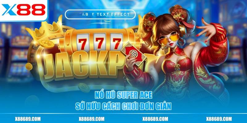 Nổ hũ Super Ace sở hữu cách chơi đơn giản