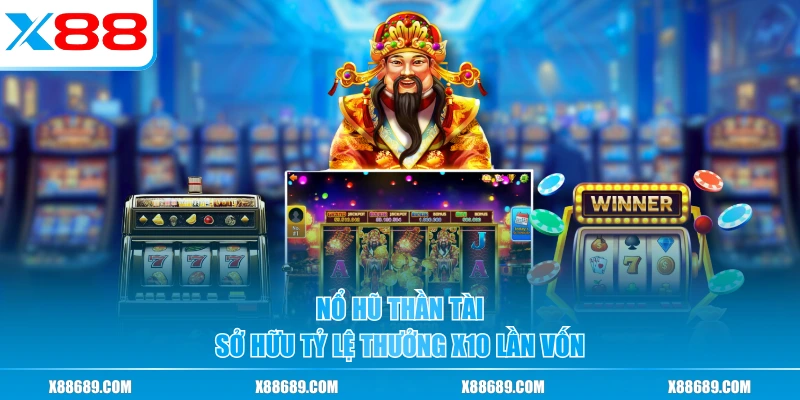 Nổ hũ Thần Tài sở hữu tỷ lệ thưởng x10 lần vốn