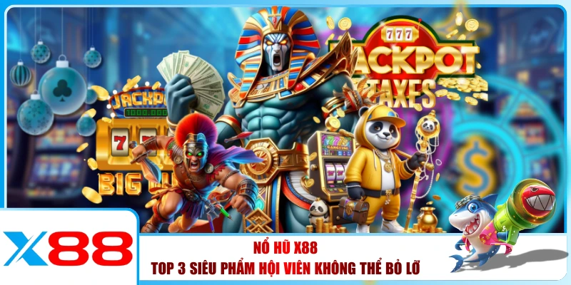 Nổ Hũ X88 - Top 3 Siêu Phẩm Hội Viên Không Thể Bỏ Lỡ